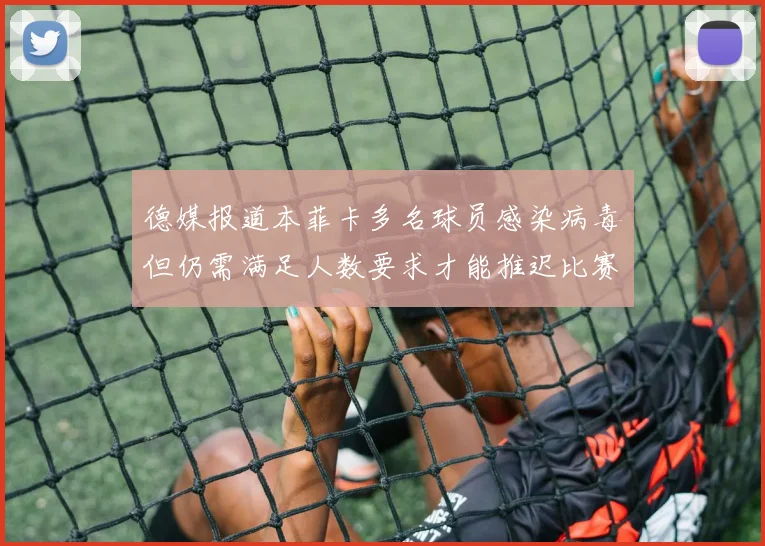 德媒报道本菲卡多名球员感染病毒但仍需满足人数要求才能推迟比赛